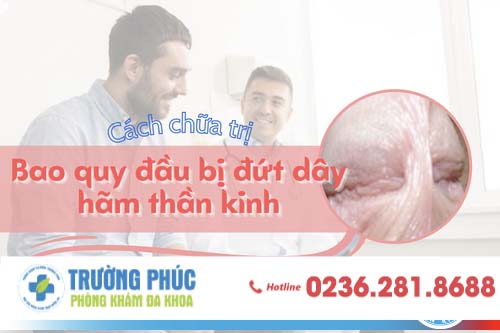 Cách chữa trị khi bao quy đầu bị đứt dây hãm thần kinh