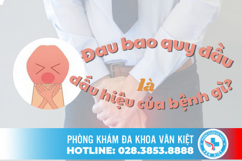 Đau bao quy đầu là dấu hiệu bệnh gì?